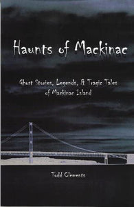 Haunts of Mackinac: Ghost Stories, Legends and Tragic Tales of Mackinac Island